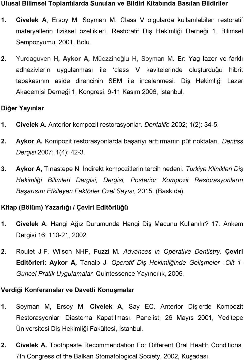 Er: Yag lazer ve farklı adhezivlerin uygulanması ile class V kavitelerinde oluşturduğu hibrit tabakasının aside direncinin SEM ile incelenmesi. Diş Hekimliği Lazer Akademisi Derneği 1.