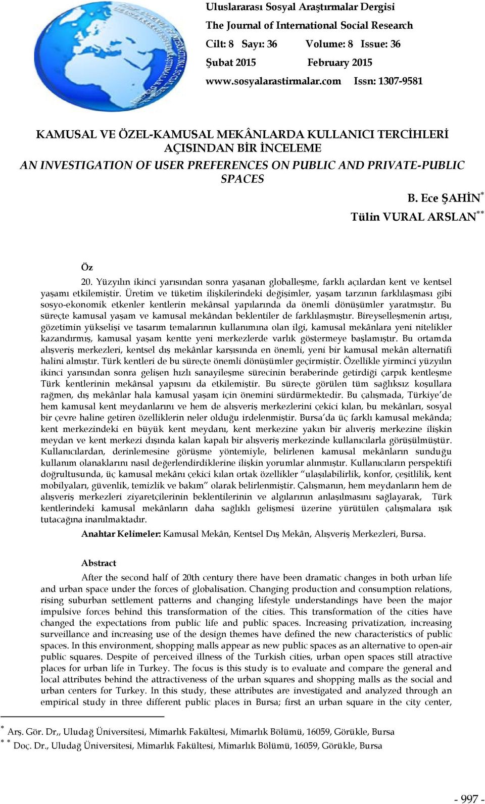 Ece ŞAHİN Tülin VURAL ARSLAN Öz 20. Yüzyılın ikinci yarısından sonra yaşanan globalleşme, farklı açılardan kent ve kentsel yaşamı etkilemiştir.