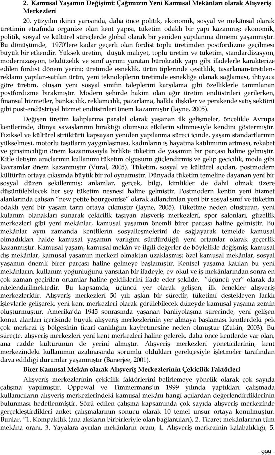 süreçlerde global olarak bir yeniden yapılanma dönemi yaşanmıştır. Bu dönüşümde, 1970 lere kadar geçerli olan fordist toplu üretimden postfordizme geçilmesi büyük bir etkendir.