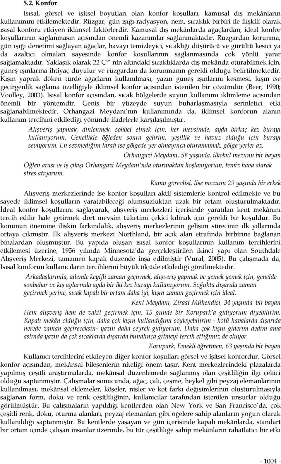 Kamusal dış mekânlarda ağaçlardan, ideal konfor koşullarının sağlanmasın açısından önemli kazanımlar sağlanmaktadır.