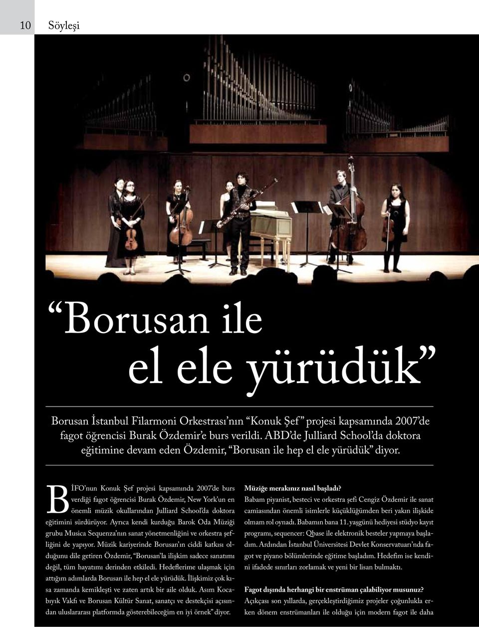 BİFO nun Konuk Şef projesi kapsamında 2007 de burs verdiği fagot öğrencisi Burak Özdemir, New York un en önemli müzik okullarından Julliard School da doktora eğitimini sürdürüyor.