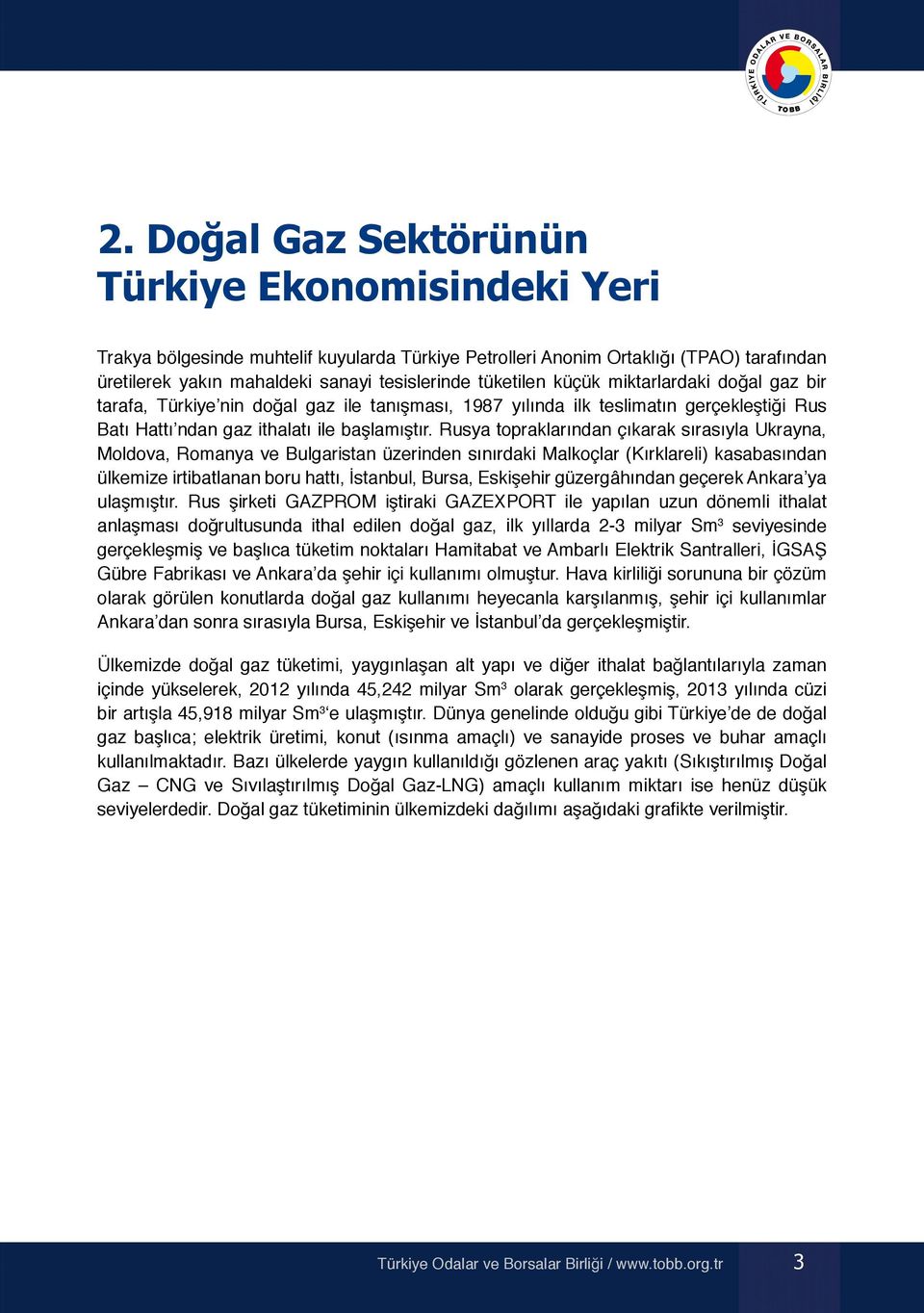 Rusya topraklarından çıkarak sırasıyla Ukrayna, Moldova, Romanya ve Bulgaristan üzerinden sınırdaki Malkoçlar (Kırklareli) kasabasından ülkemize irtibatlanan boru hattı, İstanbul, Bursa, Eskişehir