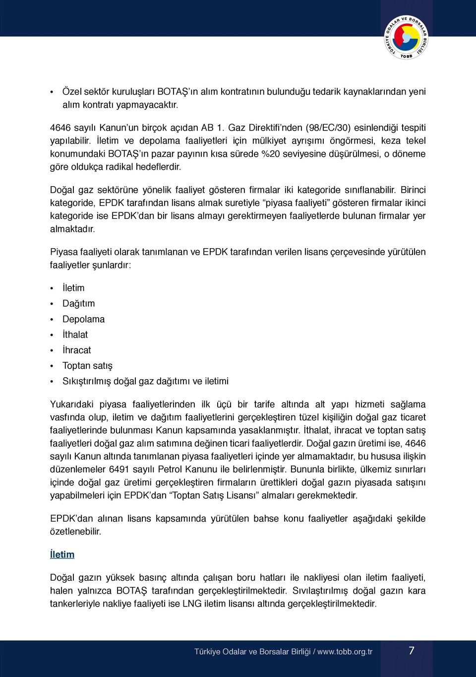 İletim ve depolama faaliyetleri için mülkiyet ayrışımı öngörmesi, keza tekel konumundaki BOTAŞ ın pazar payının kısa sürede %20 seviyesine düşürülmesi, o döneme göre oldukça radikal hedeflerdir.