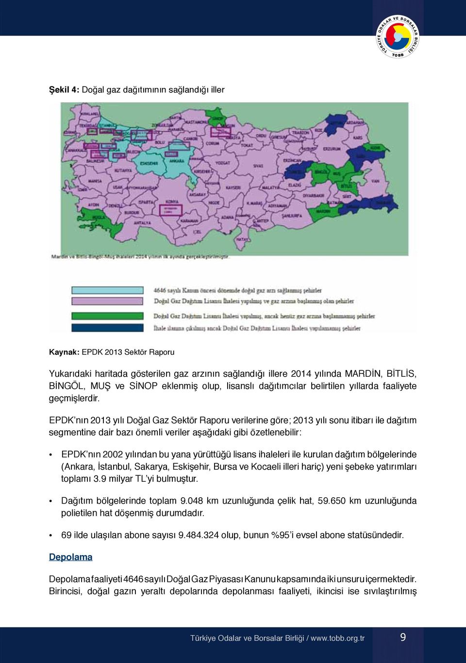 EPDK nın 2013 yılı Doğal Gaz Sektör Raporu verilerine göre; 2013 yılı sonu itibarı ile dağıtım segmentine dair bazı önemli veriler aşağıdaki gibi özetlenebilir: EPDK nın 2002 yılından bu yana