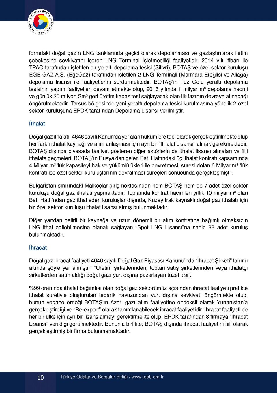 ve özel sektör kuruluşu EGE GAZ A.Ş. (EgeGaz) tarafından işletilen 2 LNG Terminali (Marmara Ereğlisi ve Aliağa) depolama lisansı ile faaliyetlerini sürdürmektedir.