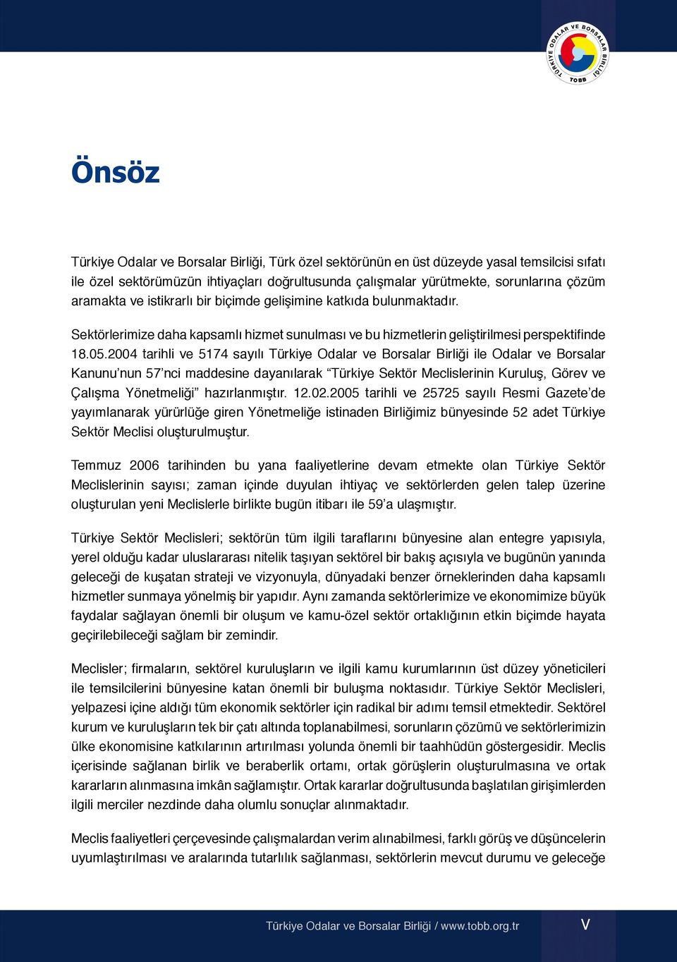 2004 tarihli ve 5174 sayılı Türkiye Odalar ve Borsalar Birliği ile Odalar ve Borsalar Kanunu nun 57 nci maddesine dayanılarak Türkiye Sektör Meclislerinin Kuruluş, Görev ve Çalışma Yönetmeliği