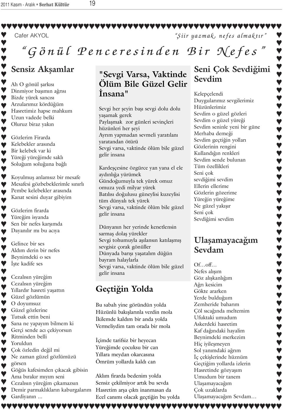 Mesafesi gözbebeklerimle s n rl Pembe kelebekler aras nda Kanat sesini duyar gibiyim Gözlerim firarda Yüre im isyanda Sen bir nefes karfl mda Dayan l r m bu ac ya Gelince bir ses Ald m derin bir