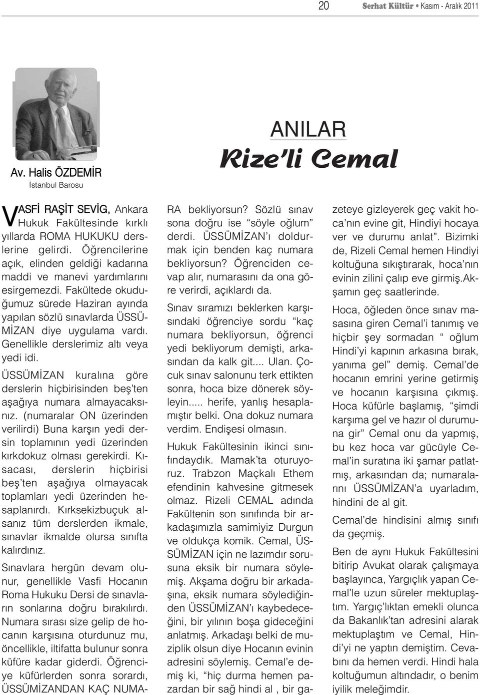 Genellikle derslerimiz alt veya yedi idi. ÜSSÜM ZAN kural na göre derslerin hiçbirisinden befl ten afla ya numara almayacaks - n z.