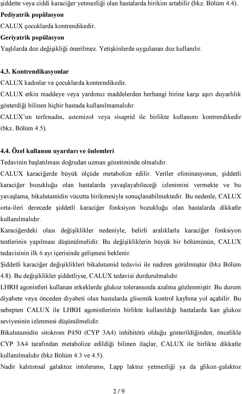 CALUX etkin maddeye veya yardımcı maddelerden herhangi birine karşı aşırı duyarlılık gösterdiği bilinen hiçbir hastada kullanılmamalıdır.