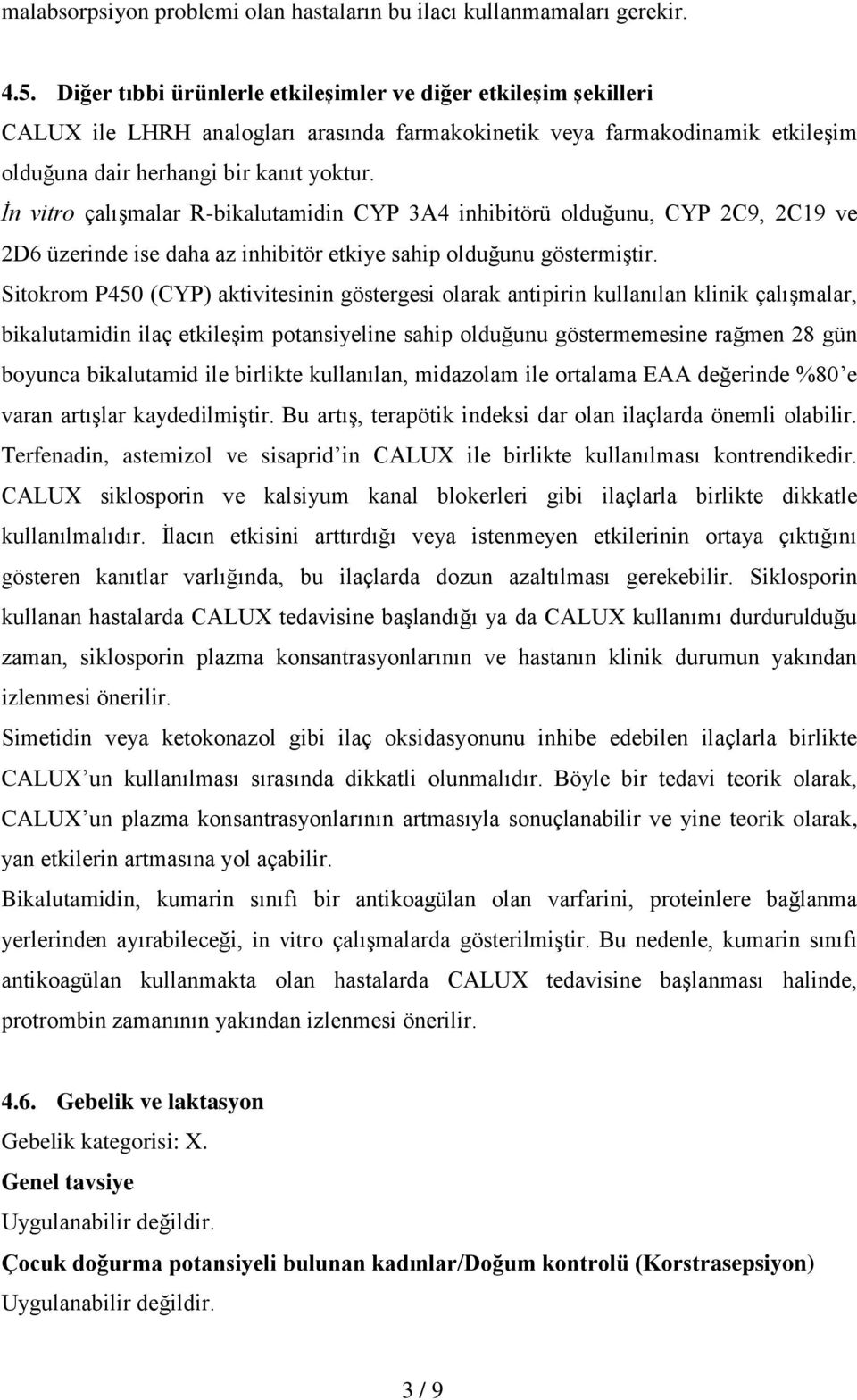 İn vitro çalışmalar R-bikalutamidin CYP 3A4 inhibitörü olduğunu, CYP 2C9, 2C19 ve 2D6 üzerinde ise daha az inhibitör etkiye sahip olduğunu göstermiştir.