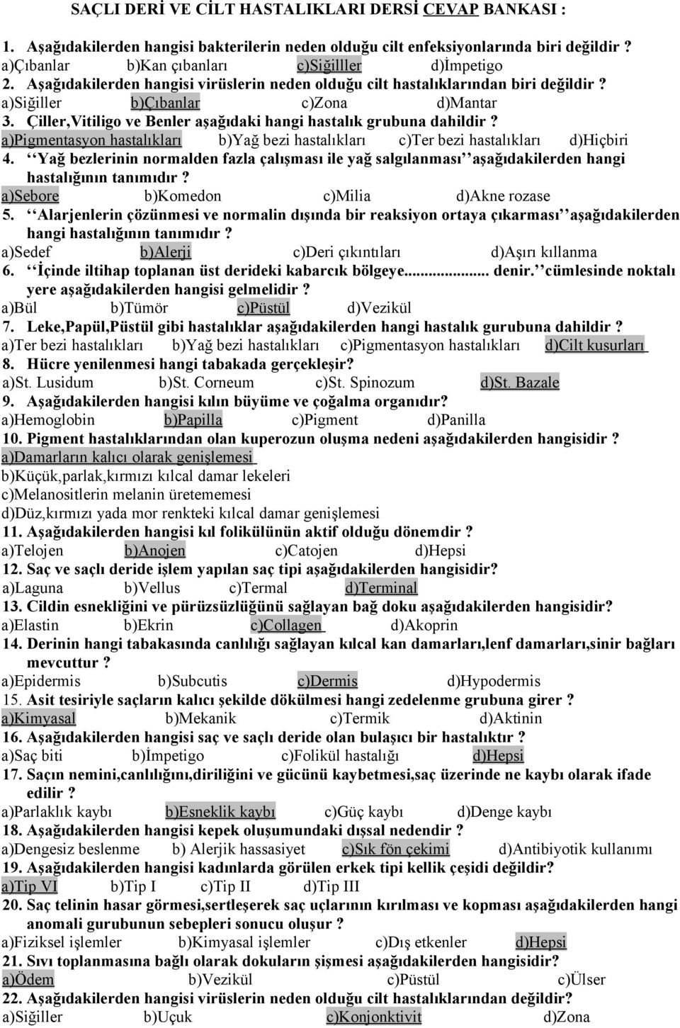 a)pigmentasyon hastalıkları b)yağ bezi hastalıkları c)ter bezi hastalıkları d)hiçbiri 4. Yağ bezlerinin normalden fazla çalışması ile yağ salgılanması aşağıdakilerden hangi hastalığının tanımıdır?