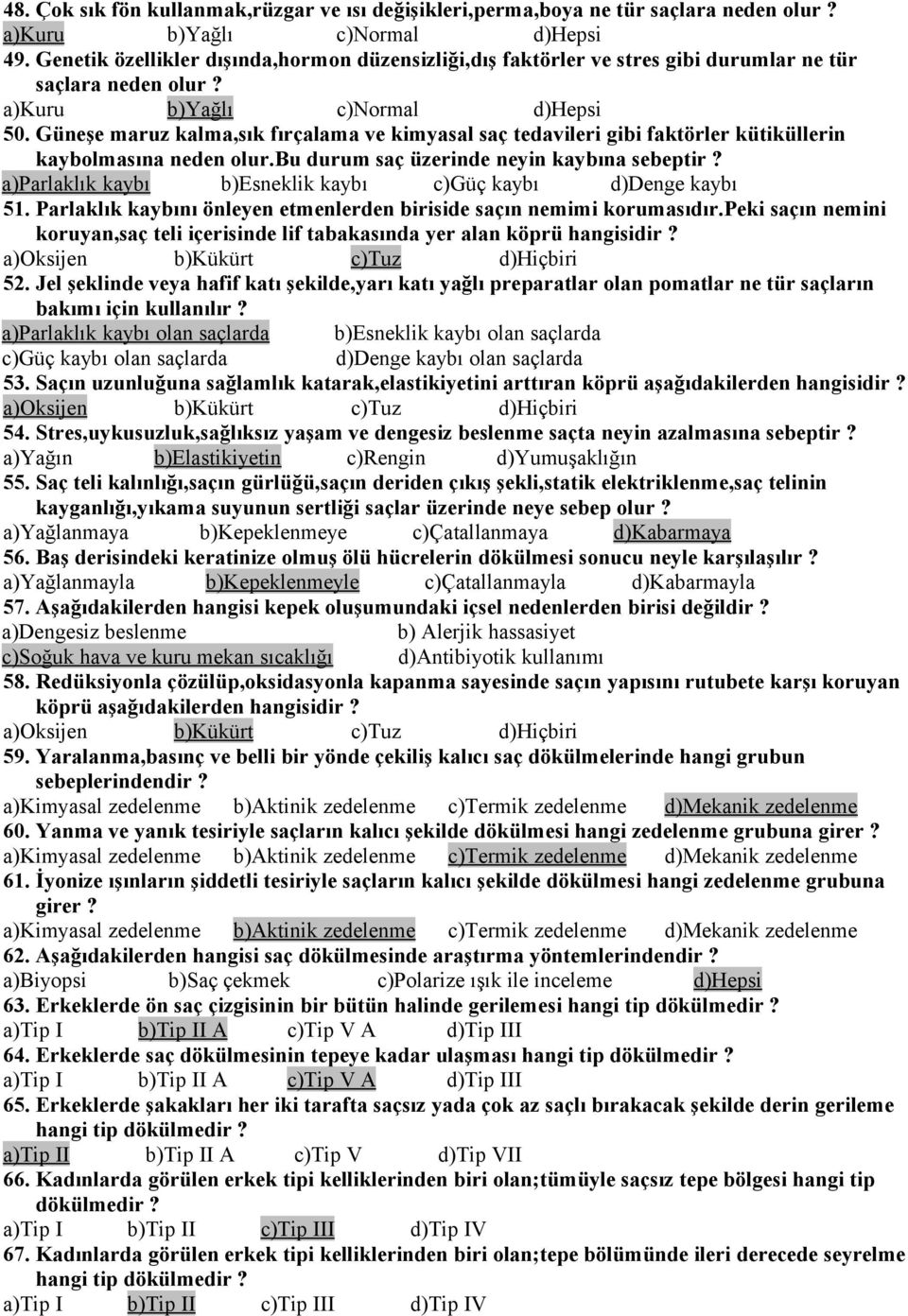 Güneşe maruz kalma,sık fırçalama ve kimyasal saç tedavileri gibi faktörler kütiküllerin kaybolmasına neden olur.bu durum saç üzerinde neyin kaybına sebeptir?