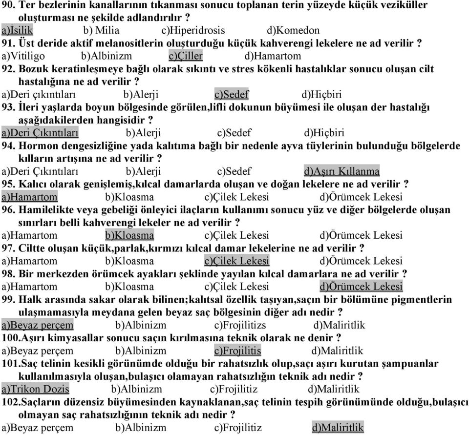 Bozuk keratinleşmeye bağlı olarak sıkıntı ve stres kökenli hastalıklar sonucu oluşan cilt hastalığına ne ad verilir? a)deri çıkıntıları b)alerji c)sedef d)hiçbiri 93.