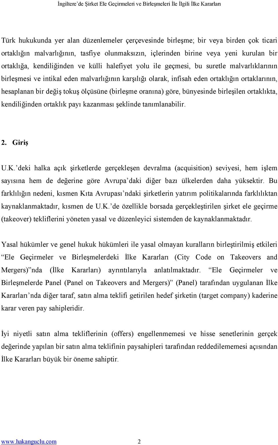 (birleşme oranına) göre, bünyesinde birleşilen ortaklıkta, kendiliğinden ortaklık payı kazanması şeklinde tanımlanabilir. 2. Giriş U.K.