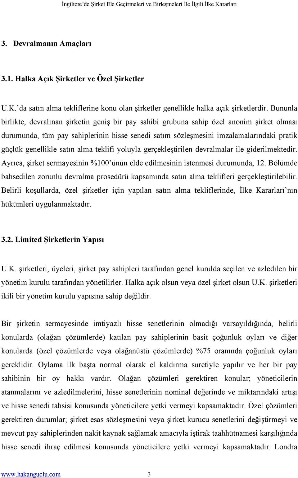 genellikle satın alma teklifi yoluyla gerçekleştirilen devralmalar ile giderilmektedir. Ayrıca, şirket sermayesinin %100 ünün elde edilmesinin istenmesi durumunda, 12.