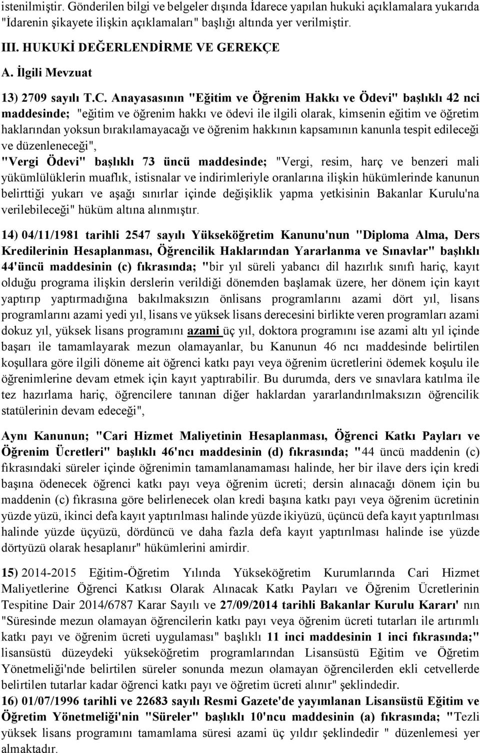 Anayasasının "Eğitim ve Öğrenim Hakkı ve Ödevi" başlıklı 42 nci maddesinde; "eğitim ve öğrenim hakkı ve ödevi ile ilgili olarak, kimsenin eğitim ve öğretim haklarından yoksun bırakılamayacağı ve