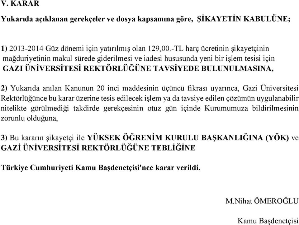 Kanunun 20 inci maddesinin üçüncü fıkrası uyarınca, Gazi Üniversitesi Rektörlüğünce bu karar üzerine tesis edilecek işlem ya da tavsiye edilen çözümün uygulanabilir nitelikte görülmediği takdirde