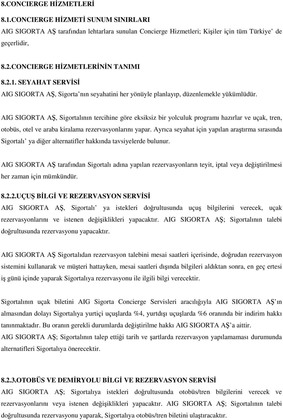 AIG SIGORTA AŞ, Sigortalının tercihine göre eksiksiz bir yolculuk programı hazırlar ve uçak, tren, otobüs, otel ve araba kiralama rezervasyonlarını yapar.