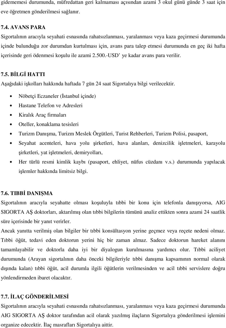 iki hafta içerisinde geri ödenmesi koşulu ile azami 2.500.-USD ye kadar avans para verilir. 7.5. BİLGİ HATTI Aşağıdaki işkolları hakkında haftada 7 gün 24 saat Sigortalıya bilgi verilecektir.