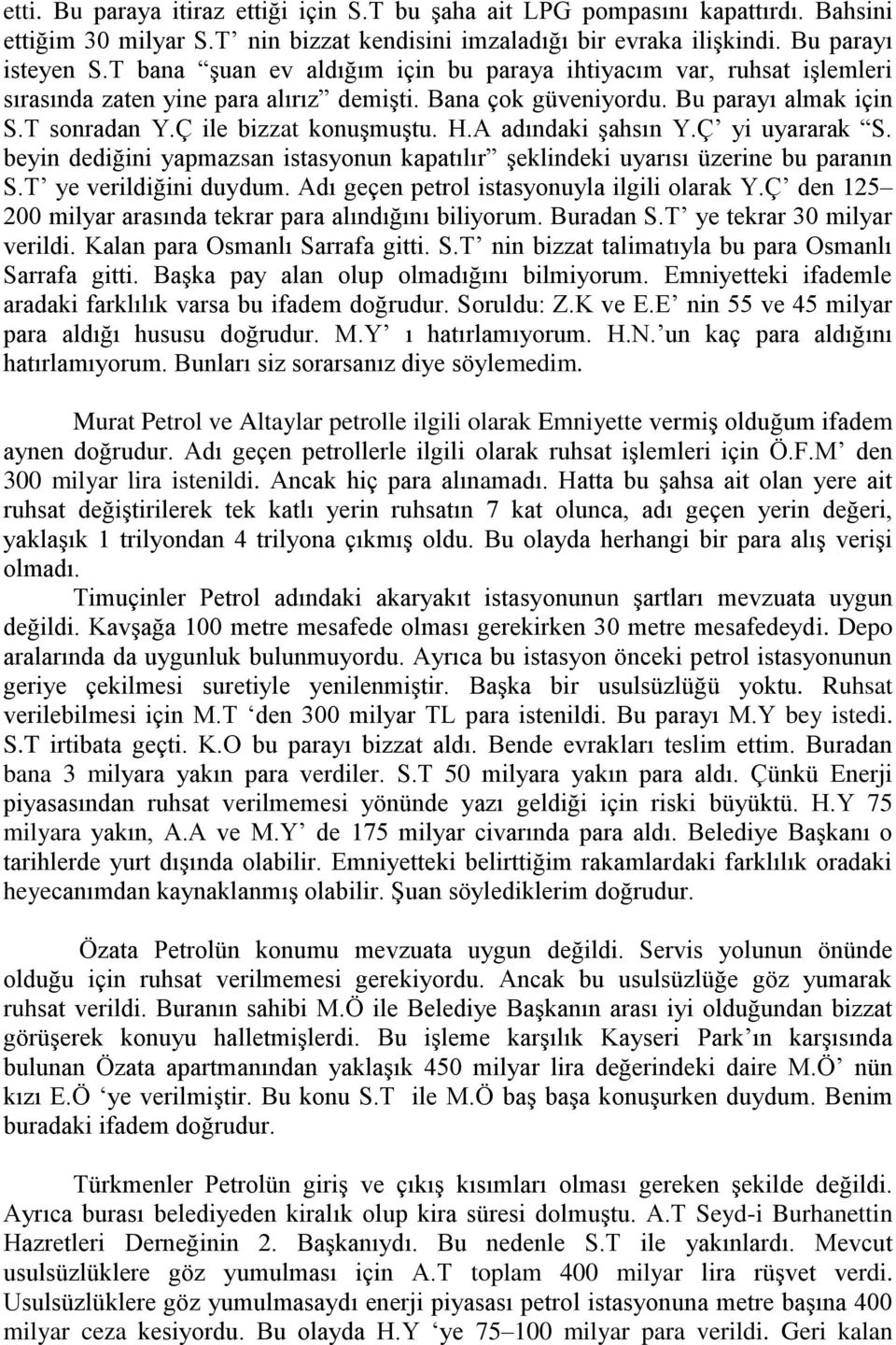 A adındaki Ģahsın Y.Ç yi uyararak S. beyin dediğini yapmazsan istasyonun kapatılır Ģeklindeki uyarısı üzerine bu paranın S.T ye verildiğini duydum. Adı geçen petrol istasyonuyla ilgili olarak Y.