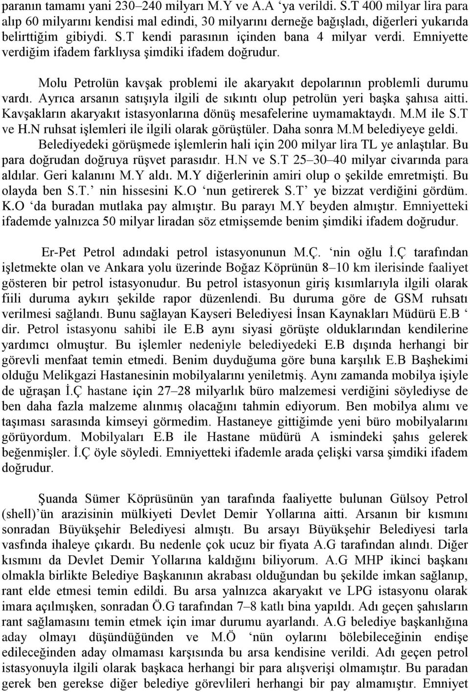 Ayrıca arsanın satıģıyla ilgili de sıkıntı olup petrolün yeri baģka Ģahısa aitti. KavĢakların akaryakıt istasyonlarına dönüģ mesafelerine uymamaktaydı. M.M ile S.T ve H.