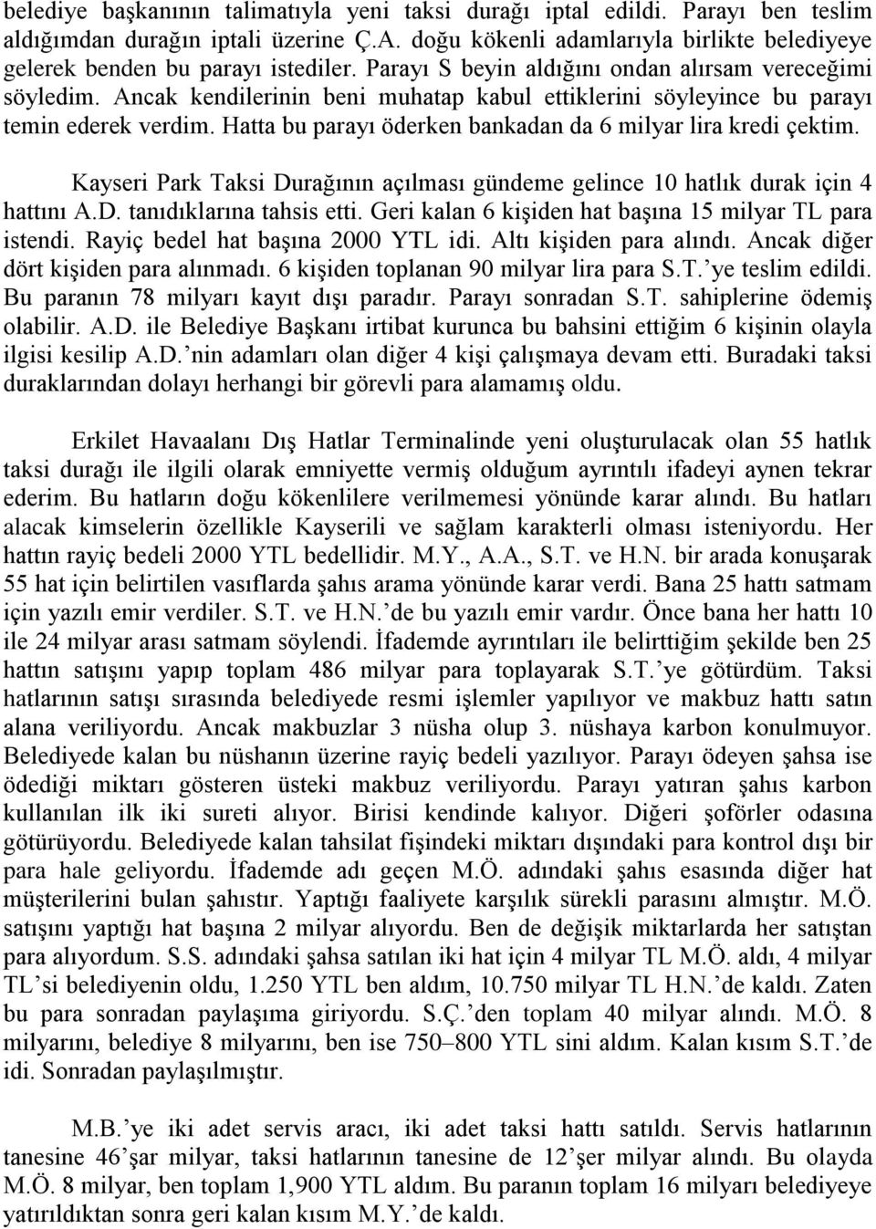 Ancak kendilerinin beni muhatap kabul ettiklerini söyleyince bu parayı temin ederek verdim. Hatta bu parayı öderken bankadan da 6 milyar lira kredi çektim.