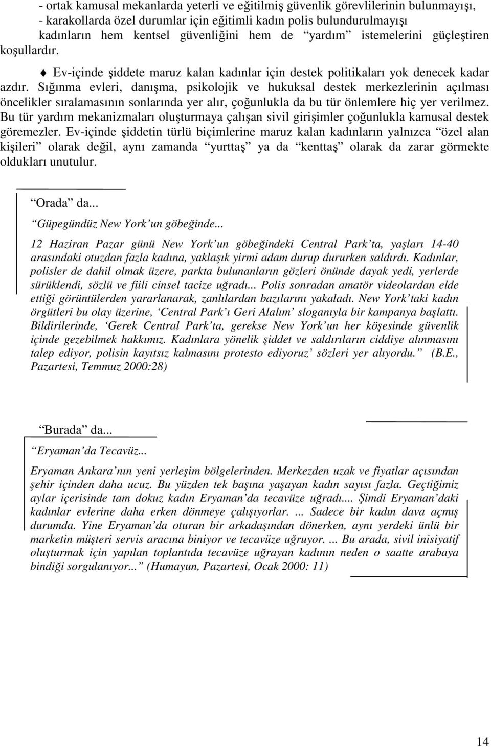 Sığınma evleri, danışma, psikolojik ve hukuksal destek merkezlerinin açılması öncelikler sıralamasının sonlarında yer alır, çoğunlukla da bu tür önlemlere hiç yer verilmez.