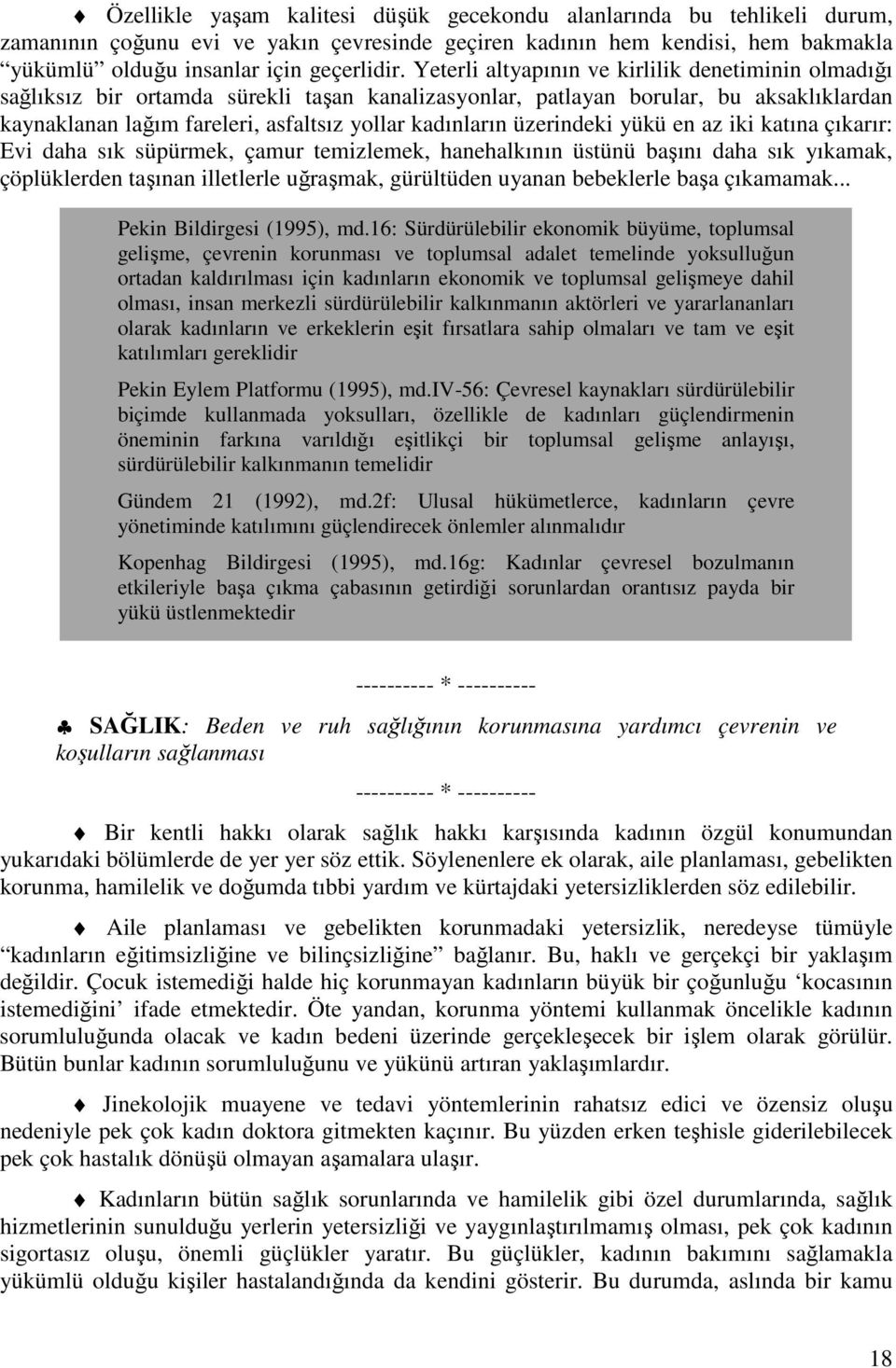 üzerindeki yükü en az iki katına çıkarır: Evi daha sık süpürmek, çamur temizlemek, hanehalkının üstünü başını daha sık yıkamak, çöplüklerden taşınan illetlerle uğraşmak, gürültüden uyanan bebeklerle