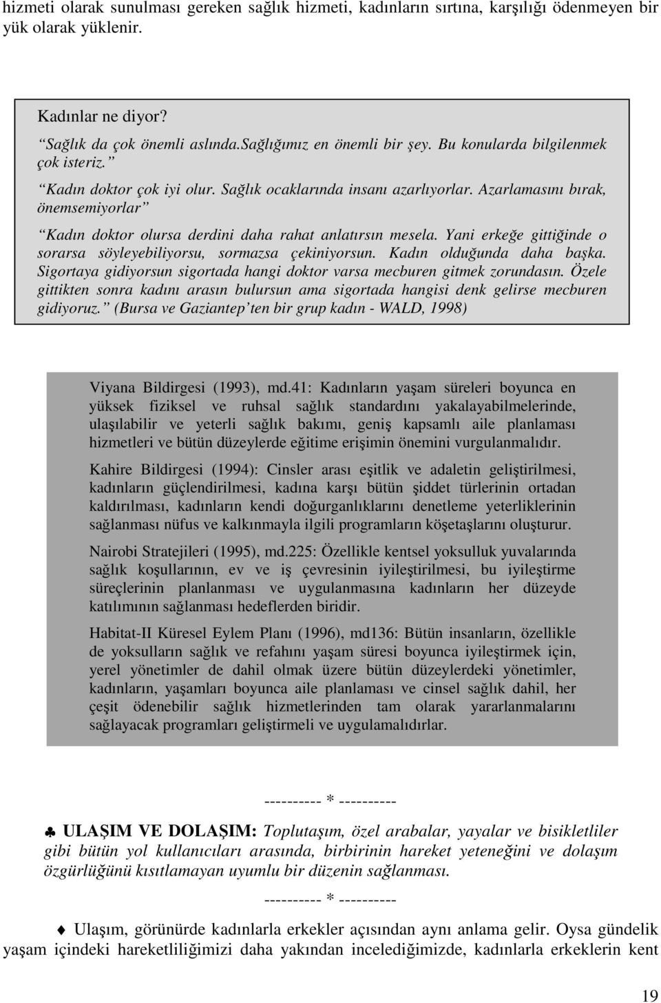 Yani erkeğe gittiğinde o sorarsa söyleyebiliyorsu, sormazsa çekiniyorsun. Kadın olduğunda daha başka. Sigortaya gidiyorsun sigortada hangi doktor varsa mecburen gitmek zorundasın.