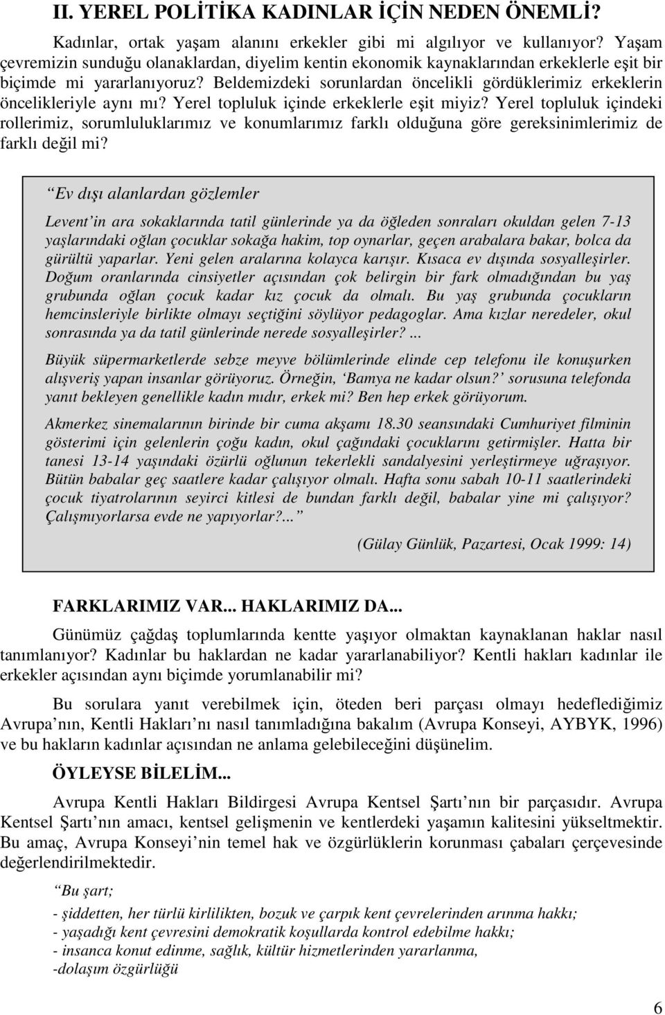 Beldemizdeki sorunlardan öncelikli gördüklerimiz erkeklerin öncelikleriyle aynı mı? Yerel topluluk içinde erkeklerle eşit miyiz?