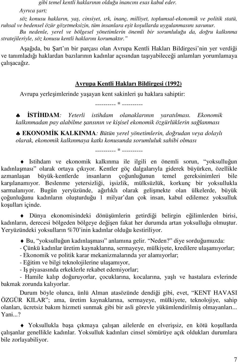 Bu nedenle, yerel ve bölgesel yönetimlerin önemli bir sorumluluğu da, doğru kalkınma stratejileriyle, söz konusu kentli haklarını korumaktır.