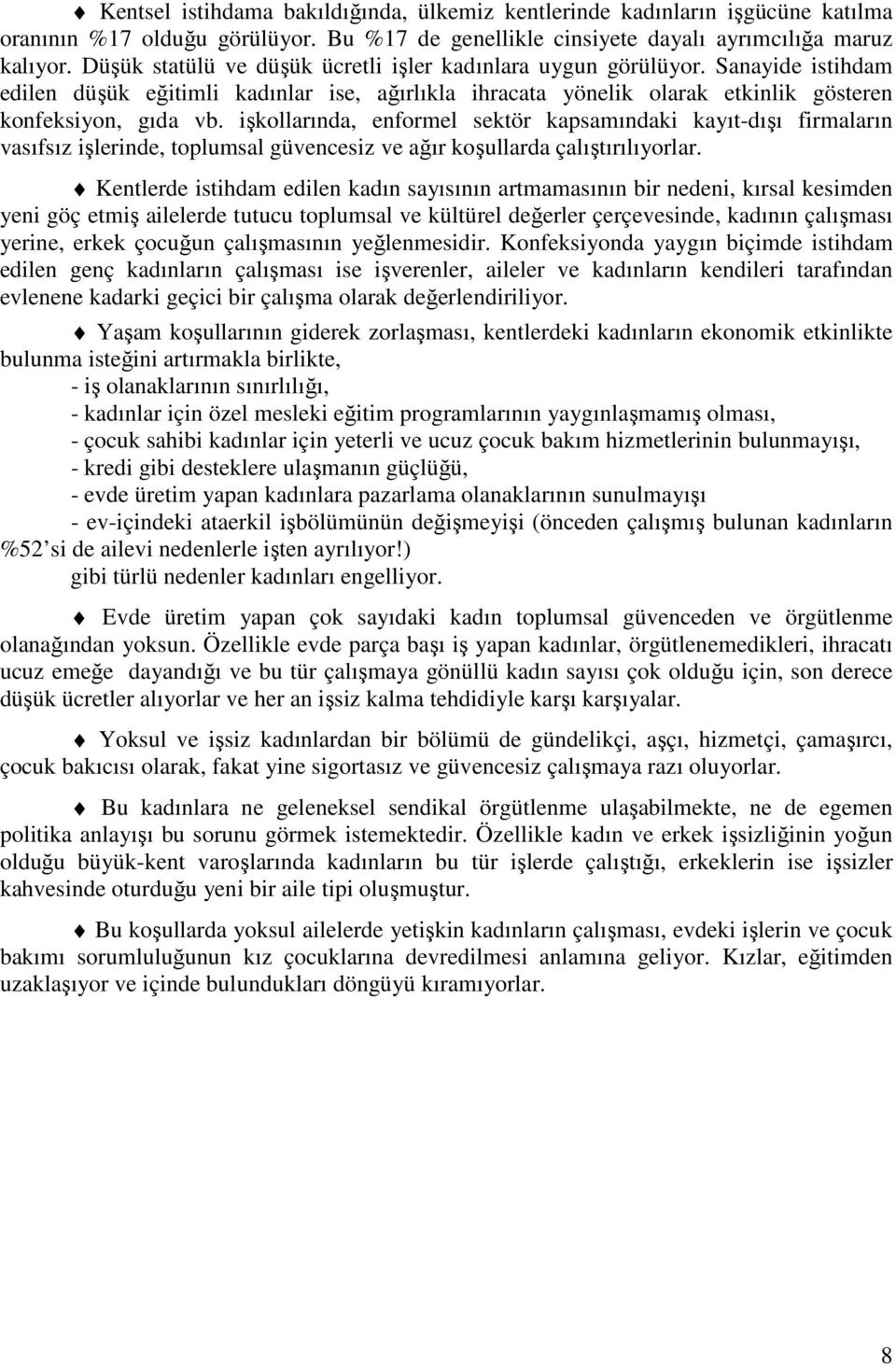 işkollarında, enformel sektör kapsamındaki kayıt-dışı firmaların vasıfsız işlerinde, toplumsal güvencesiz ve ağır koşullarda çalıştırılıyorlar.