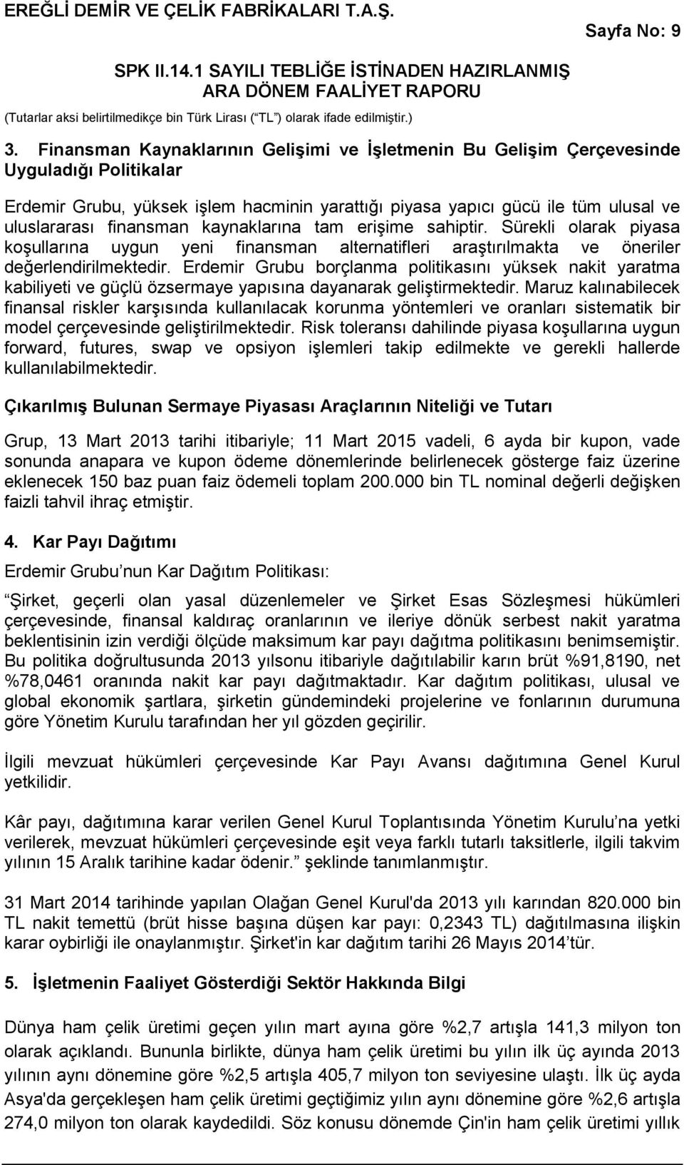 finansman kaynaklarına tam erişime sahiptir. Sürekli olarak piyasa koşullarına uygun yeni finansman alternatifleri araştırılmakta ve öneriler değerlendirilmektedir.