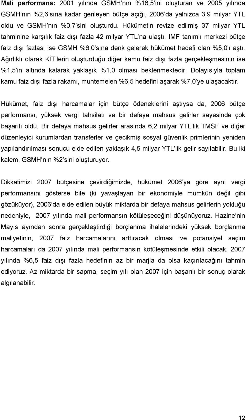 IMF tanımlı merkezi bütçe faiz dışı fazlası ise GSMH %6,0 sına denk gelerek hükümet hedefi olan %5,0 ı aştı.