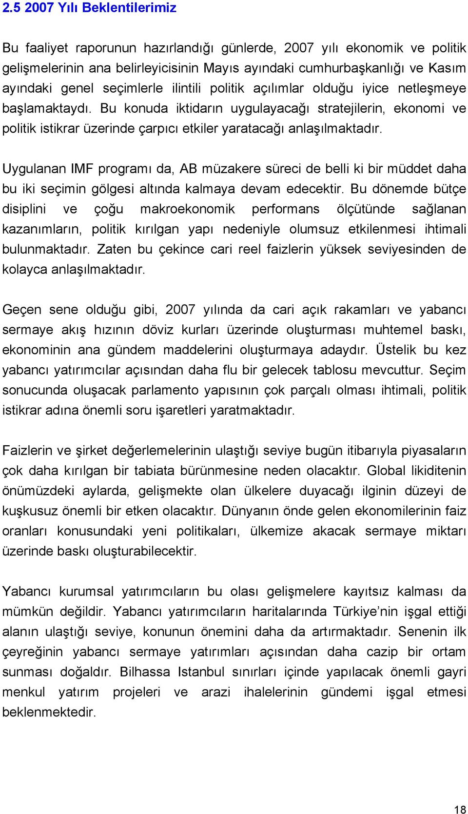 Bu konuda iktidarın uygulayacağı stratejilerin, ekonomi ve politik istikrar üzerinde çarpıcı etkiler yaratacağı anlaşılmaktadır.