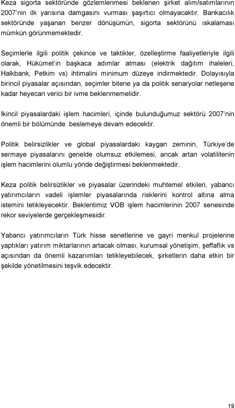 Seçimlerle ilgili politik çekince ve taktikler, özelleştirme faaliyetleriyle ilgili olarak, Hükümet in başkaca adımlar atması (elektrik dağıtım ihaleleri, Halkbank, Petkim vs) ihtimalini minimum