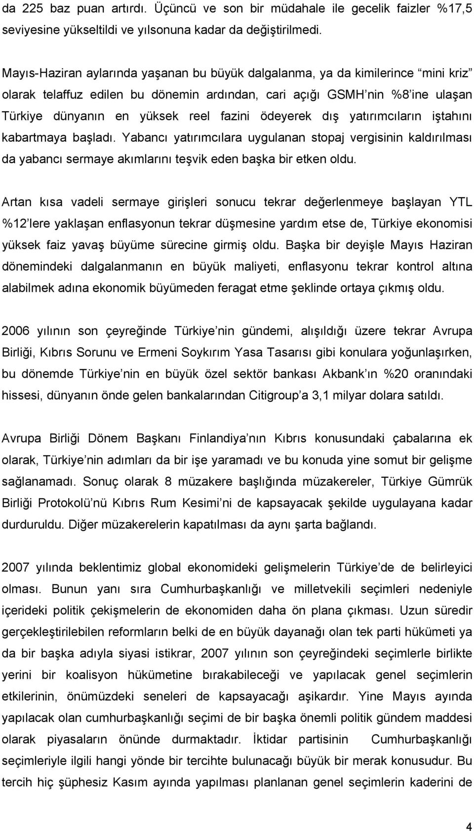 ödeyerek dış yatırımcıların iştahını kabartmaya başladı. Yabancı yatırımcılara uygulanan stopaj vergisinin kaldırılması da yabancı sermaye akımlarını teşvik eden başka bir etken oldu.