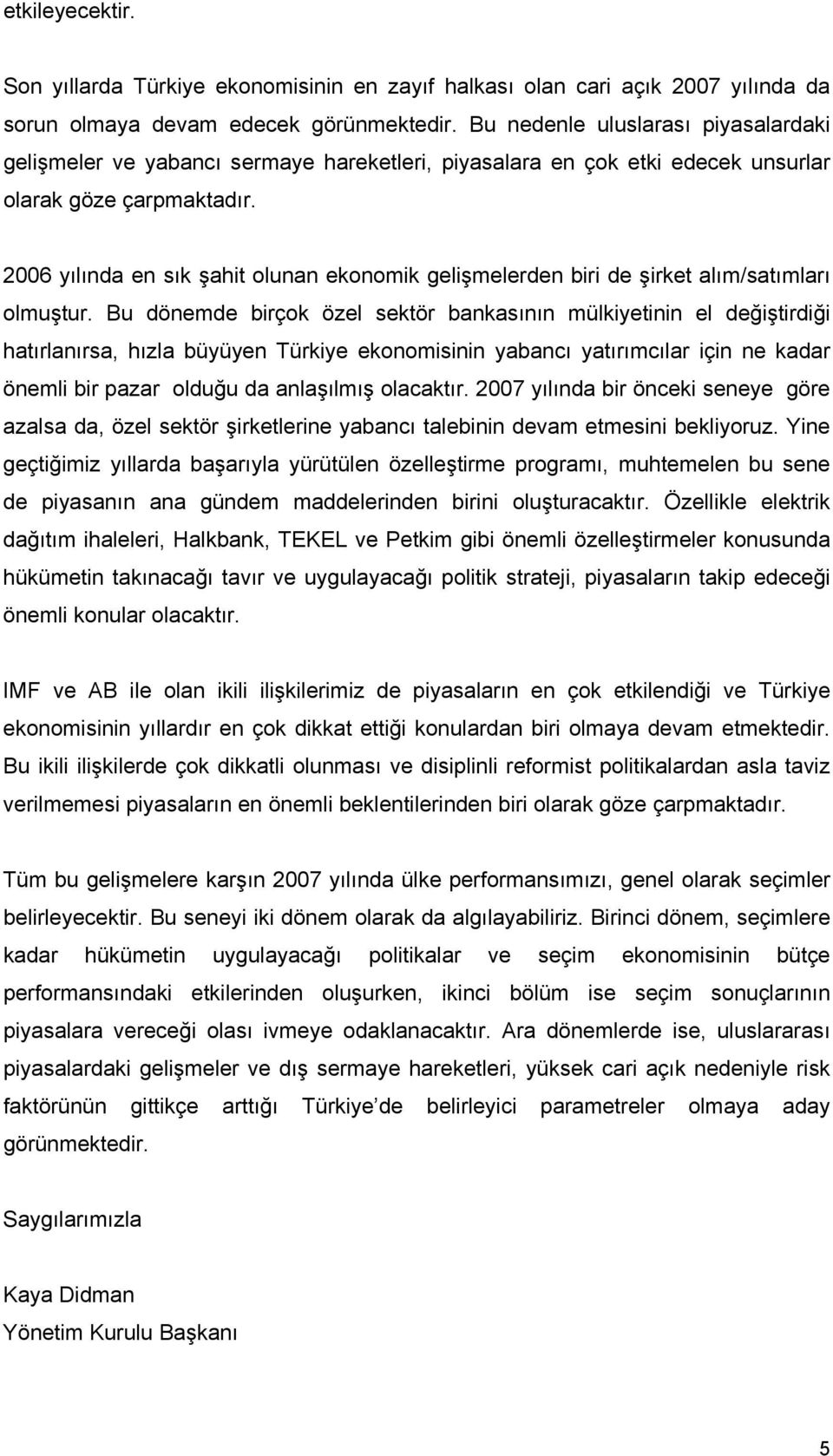 2006 yılında en sık şahit olunan ekonomik gelişmelerden biri de şirket alım/satımları olmuştur.