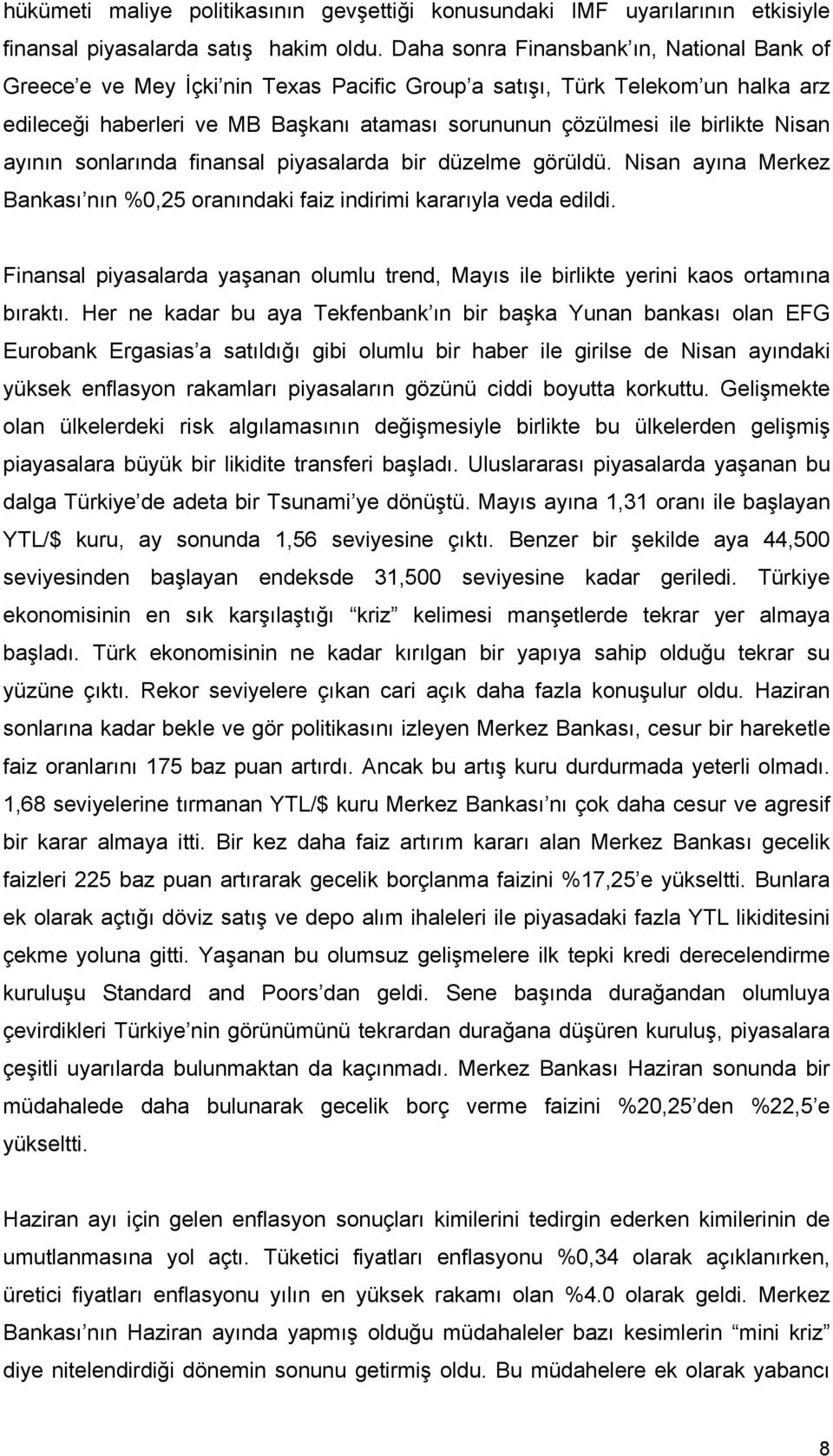 Nisan ayının sonlarında finansal piyasalarda bir düzelme görüldü. Nisan ayına Merkez Bankası nın %0,25 oranındaki faiz indirimi kararıyla veda edildi.