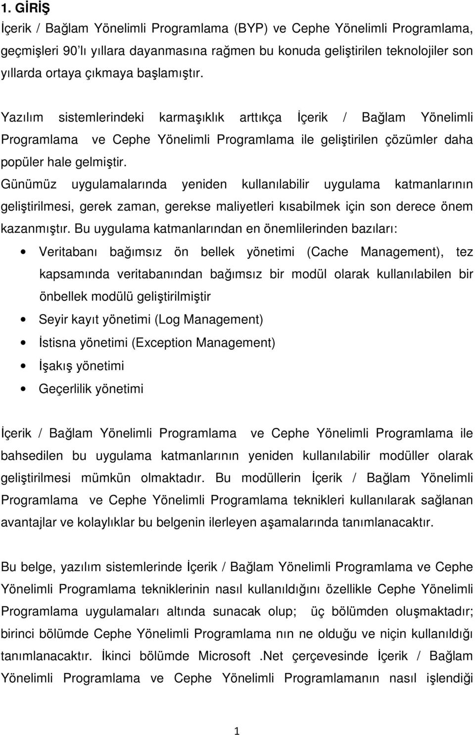 Günümüz uygulamalarında yeniden kullanılabilir uygulama katmanlarının geliştirilmesi, gerek zaman, gerekse maliyetleri kısabilmek için son derece önem kazanmıştır.