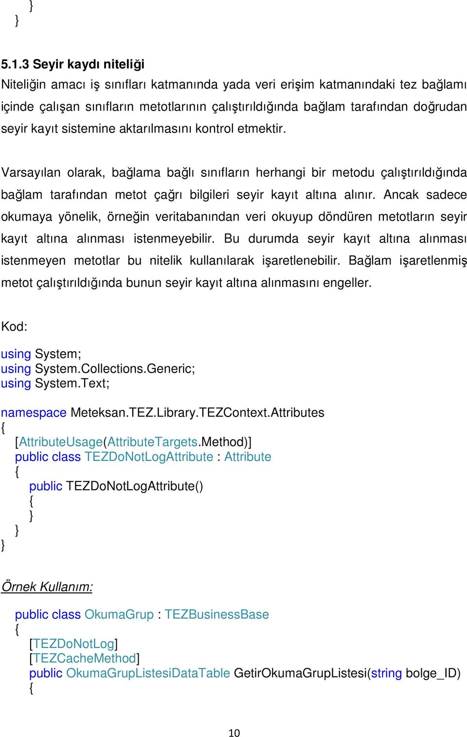 Ancak sadece okumaya yönelik, örneğin veritabanından veri okuyup döndüren metotların seyir kayıt altına alınması istenmeyebilir.