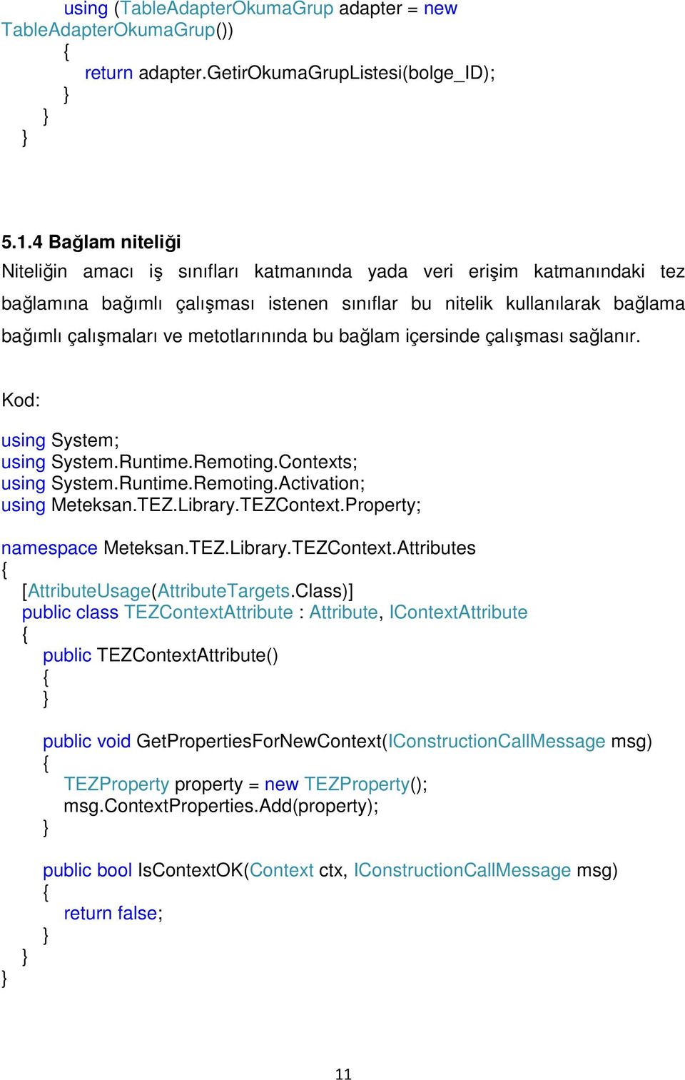 metotlarınında bu bağlam içersinde çalışması sağlanır. Kod: using System; using System.Runtime.Remoting.Contexts; using System.Runtime.Remoting.Activation; using Meteksan.TEZ.Library.TEZContext.