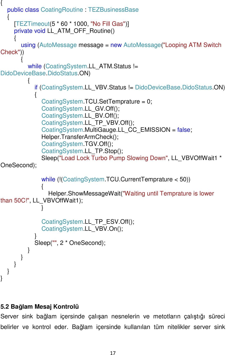 Off(); CoatingSystem.LL_BV.Off(); CoatingSystem.LL_TP_VBV.Off(); CoatingSystem.MultiGauge.LL_CC_EMISSION = false; Helper.TransferArmCheck(); CoatingSystem.TGV.Off(); CoatingSystem.LL_TP.Stop(); Sleep("Load Lock Turbo Pump Slowing Down", LL_VBVOffWait1 * OneSecond); while (!