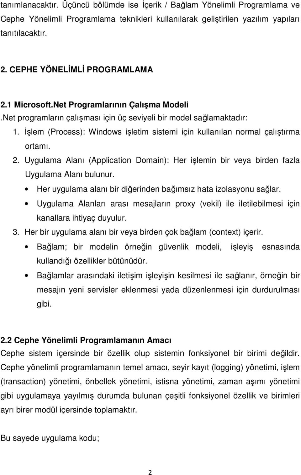 İşlem (Process): Windows işletim sistemi için kullanılan normal çalıştırma ortamı. 2. Uygulama Alanı (Application Domain): Her işlemin bir veya birden fazla Uygulama Alanı bulunur.