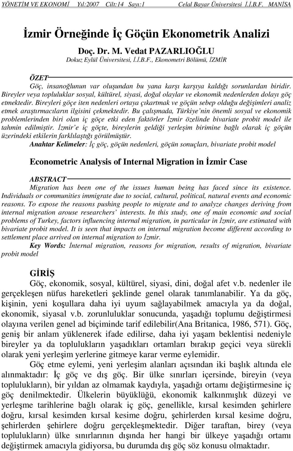 Bireyleri göçe iten nedenleri ortaya çıkartmak ve göçün sebep olduğu değişimleri analiz etmek araştırmacıların ilgisini çekmektedir.