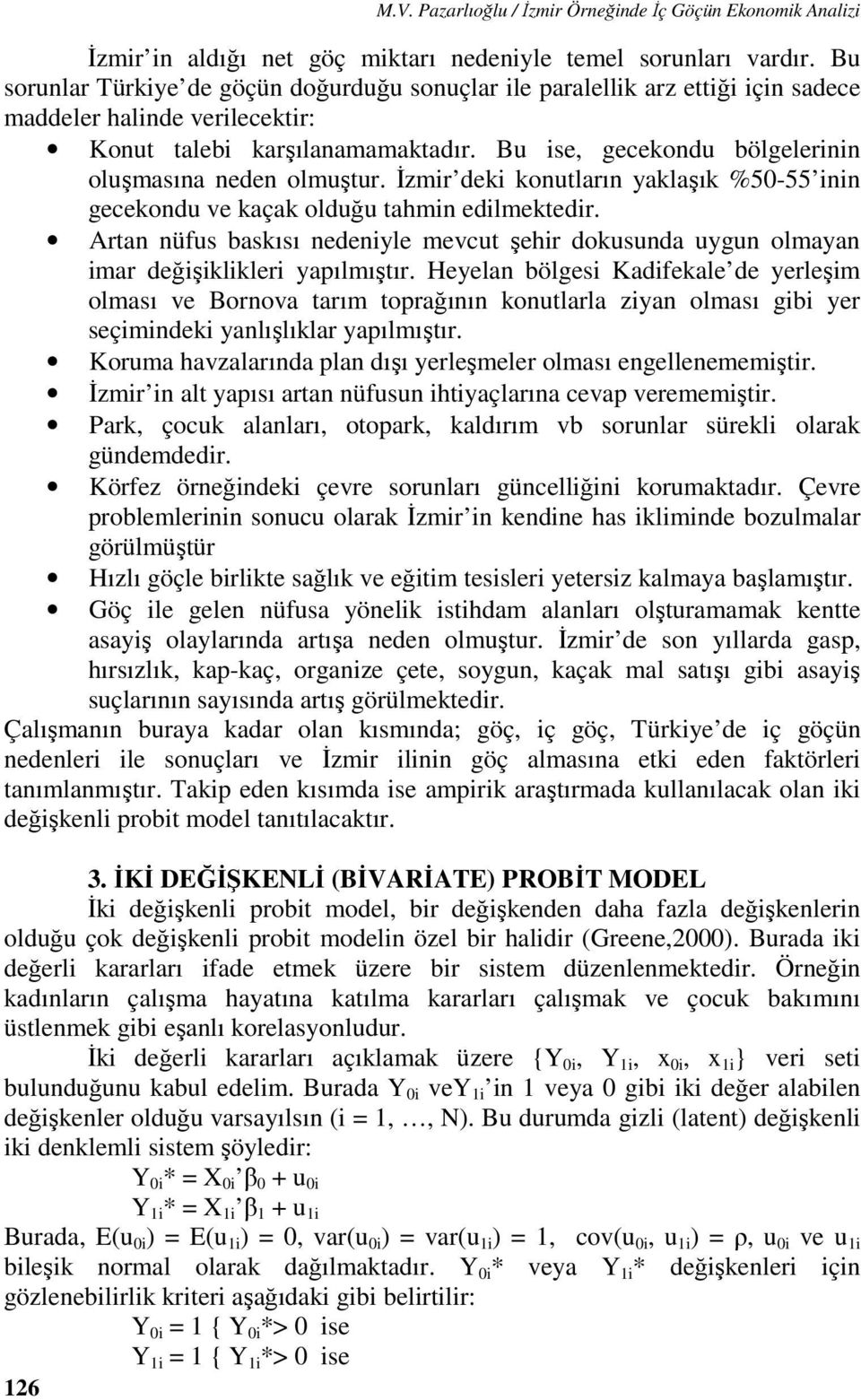 Bu ise, gecekondu bölgelerinin oluşmasına neden olmuştur. İzmir deki konutların yaklaşık %50-55 inin gecekondu ve kaçak olduğu tahmin edilmektedir.