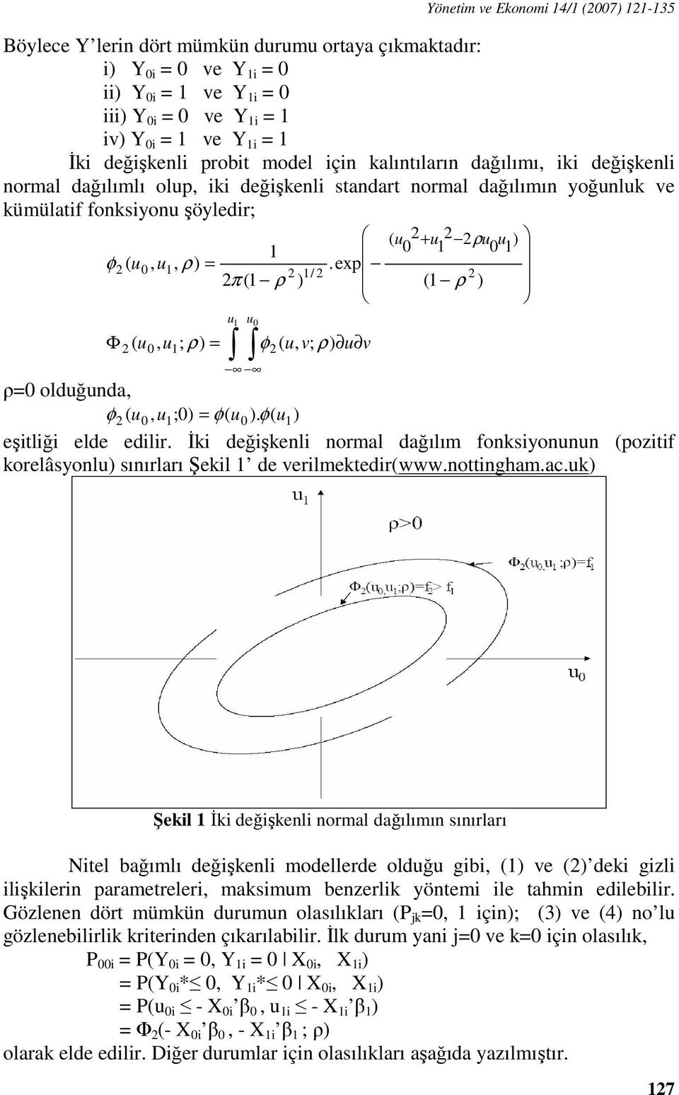 1 ) φ2 ( u 0, u1, ρ) =.exp 2 1/ 2 2 2π (1 ρ ) (1 ρ ) u 1 0 Φ 2 ( u0, u1; ρ ) = φ2 ( u, v; ρ) u v u ρ=0 olduğunda, φ 2 ( u0, u1;0) = φ( u0 ). φ( u1) eşitliği elde edilir.