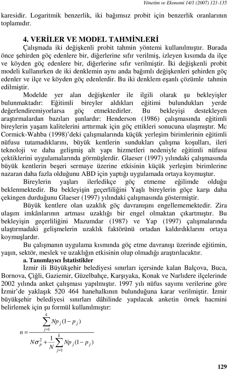 Burada önce şehirden göç edenlere bir, diğerlerine sıfır verilmiş, izleyen kısımda da ilçe ve köyden göç edenlere bir, diğerlerine sıfır verilmiştir.