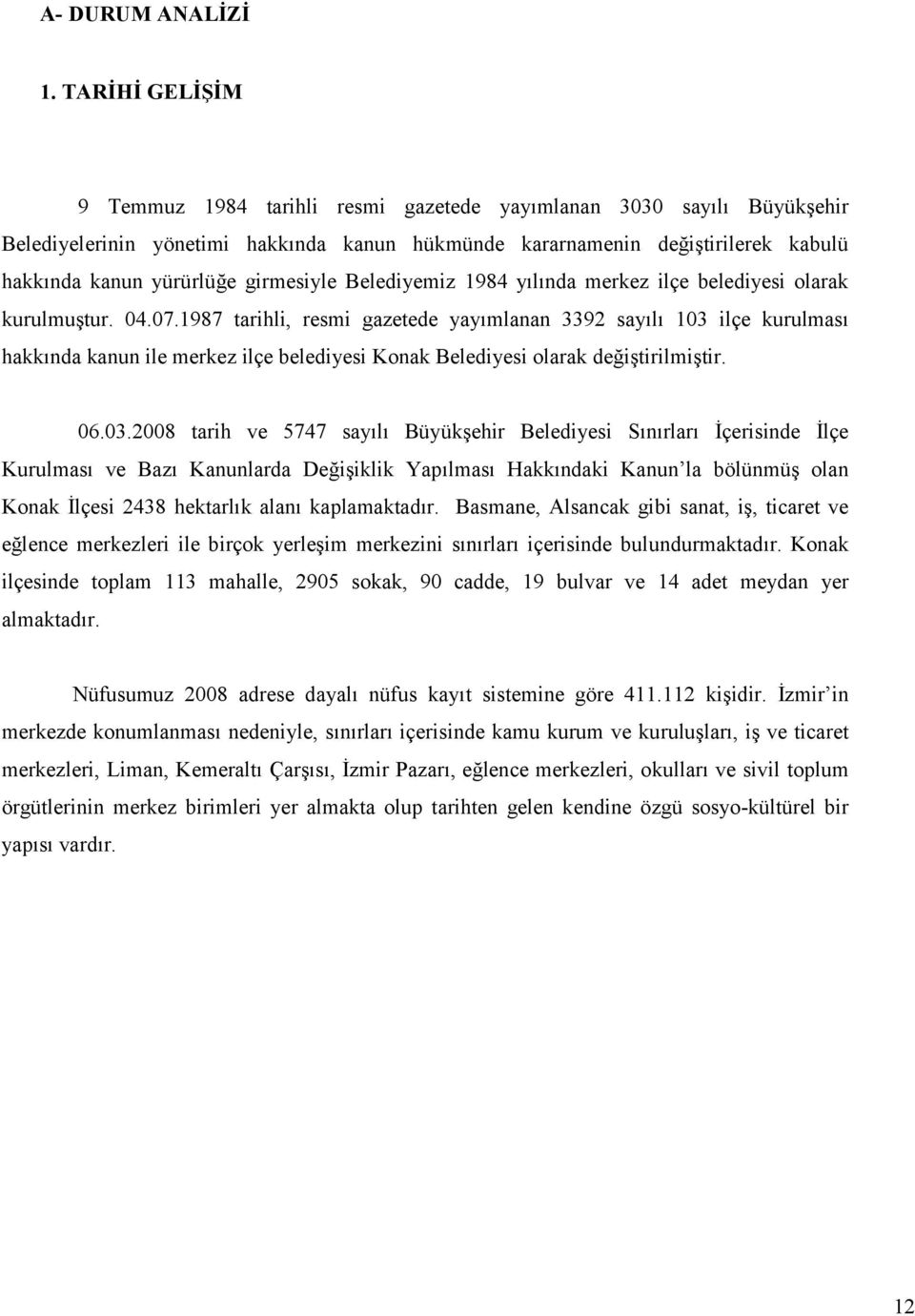 girmesiyle Belediyemiz 1984 yılında merkez ilçe belediyesi olarak kurulmuştur. 04.07.