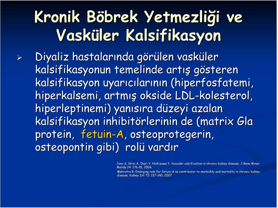 (matrix( Gla protein, fetuin-a, osteoprotegerin, osteopontin gibi) rolü vardır Jono S, Shioi A, Ikari Y, Nishizawa Y. Vascular calcification in chronic kidney disease.